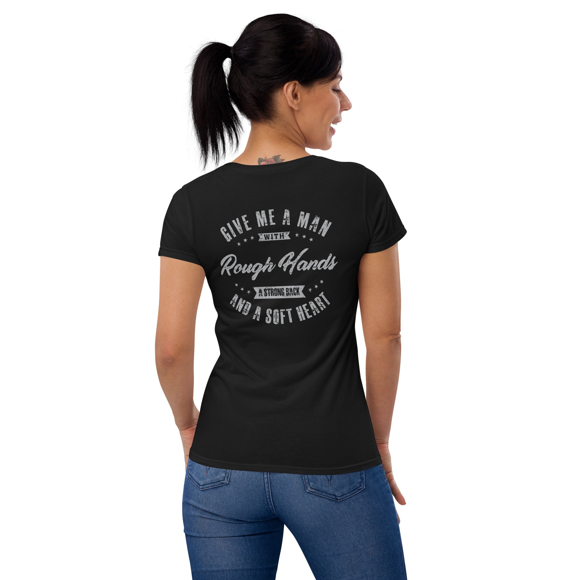 Give me a man with rough hands, a strong back and a soft heart  I  Women's short sleeve t-shirt