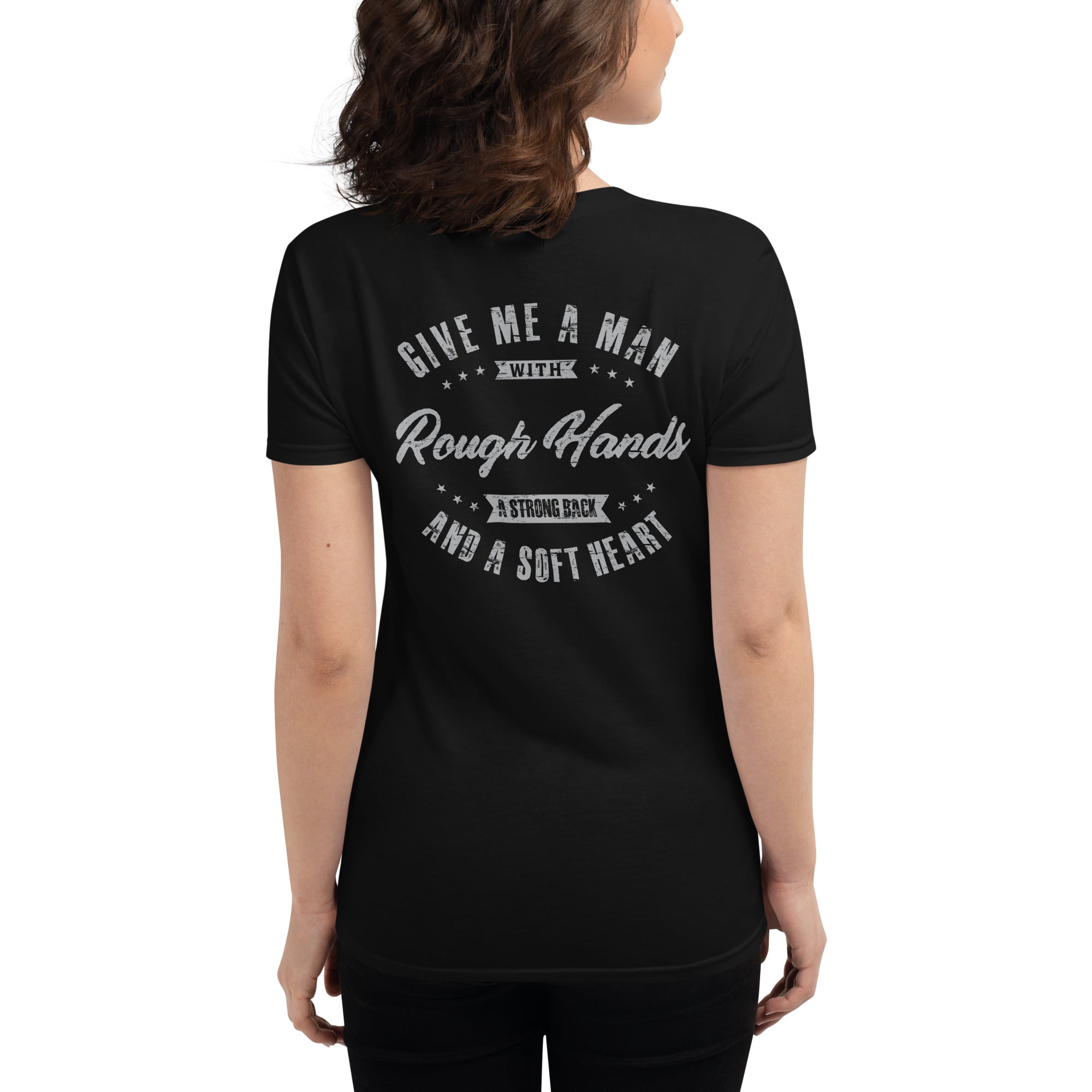 Give me a man with rough hands, a strong back and a soft heart  I  Women's short sleeve t-shirt