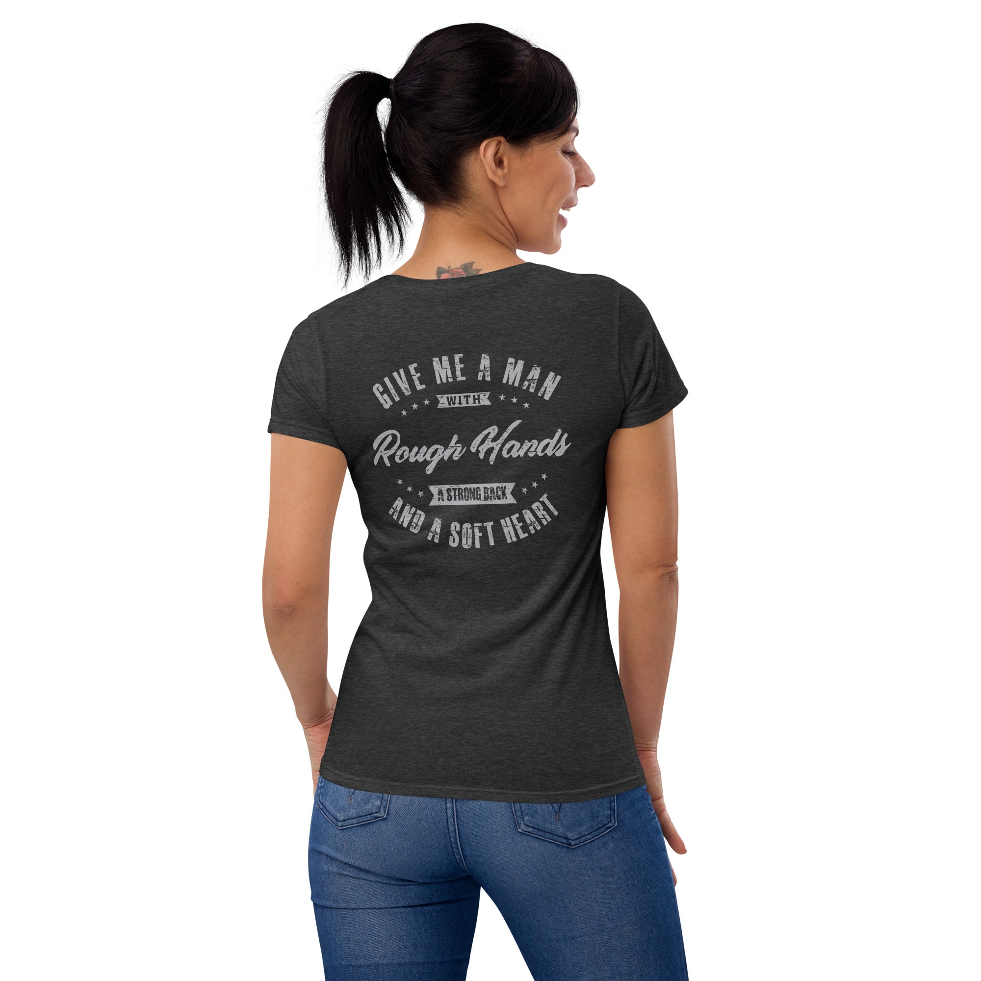 Give me a man with rough hands, a strong back and a soft heart  I  Women's short sleeve t-shirt