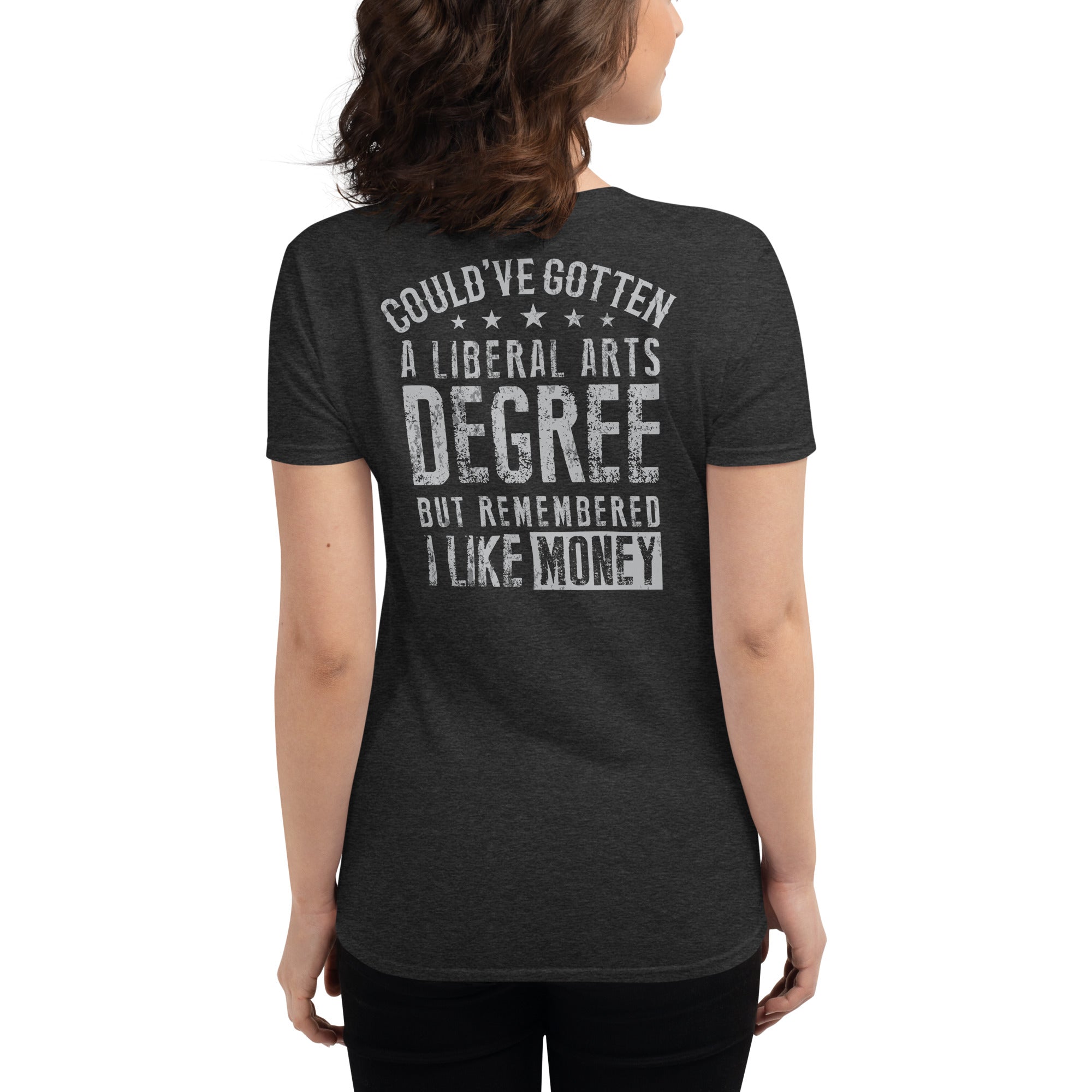 Couldve gotten a Liberal Arts degree but remembered I like money  I  Women's short sleeve t-shirt